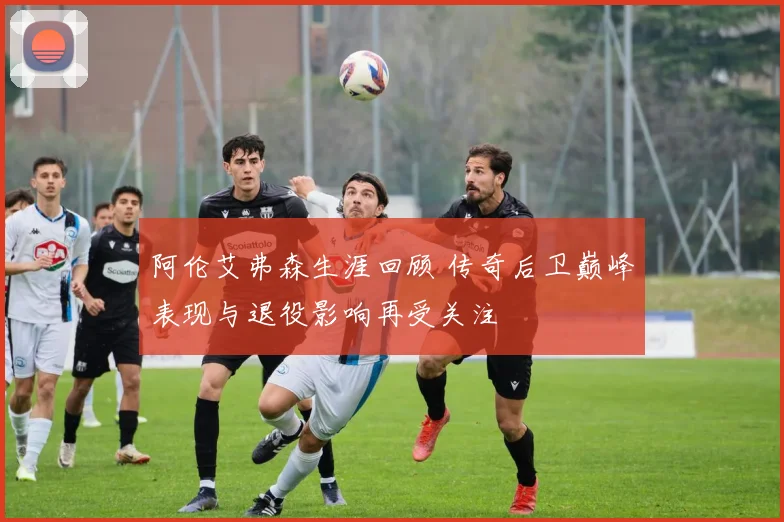 阿伦艾弗森生涯回顾 传奇后卫巅峰表现与退役影响再受关注