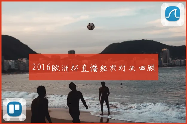 2016欧洲杯直播经典对决回顾