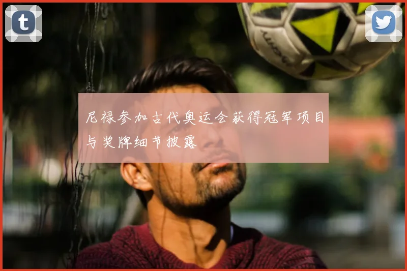 尼禄参加古代奥运会获得冠军项目与奖牌细节披露