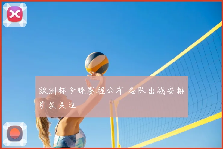 欧洲杯今晚赛程公布 各队出战安排引发关注