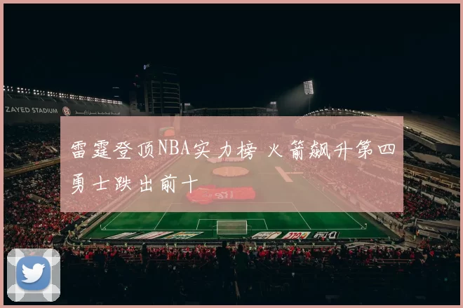 雷霆登顶NBA实力榜 火箭飙升第四勇士跌出前十
